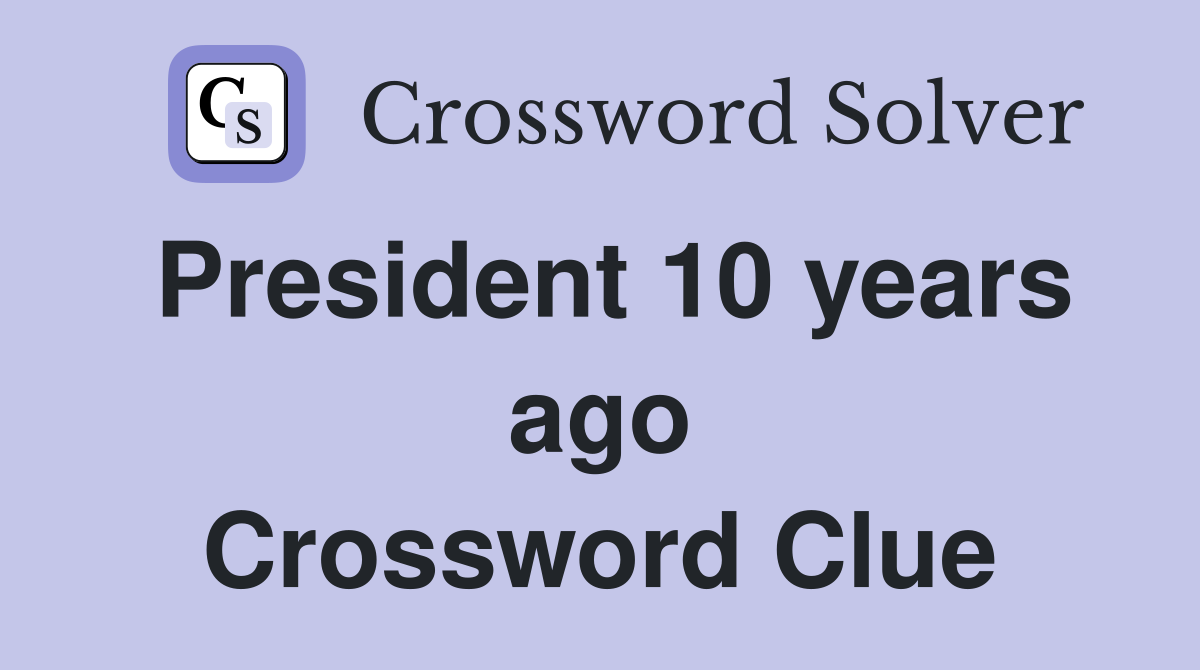 President 10 years ago Crossword Clue