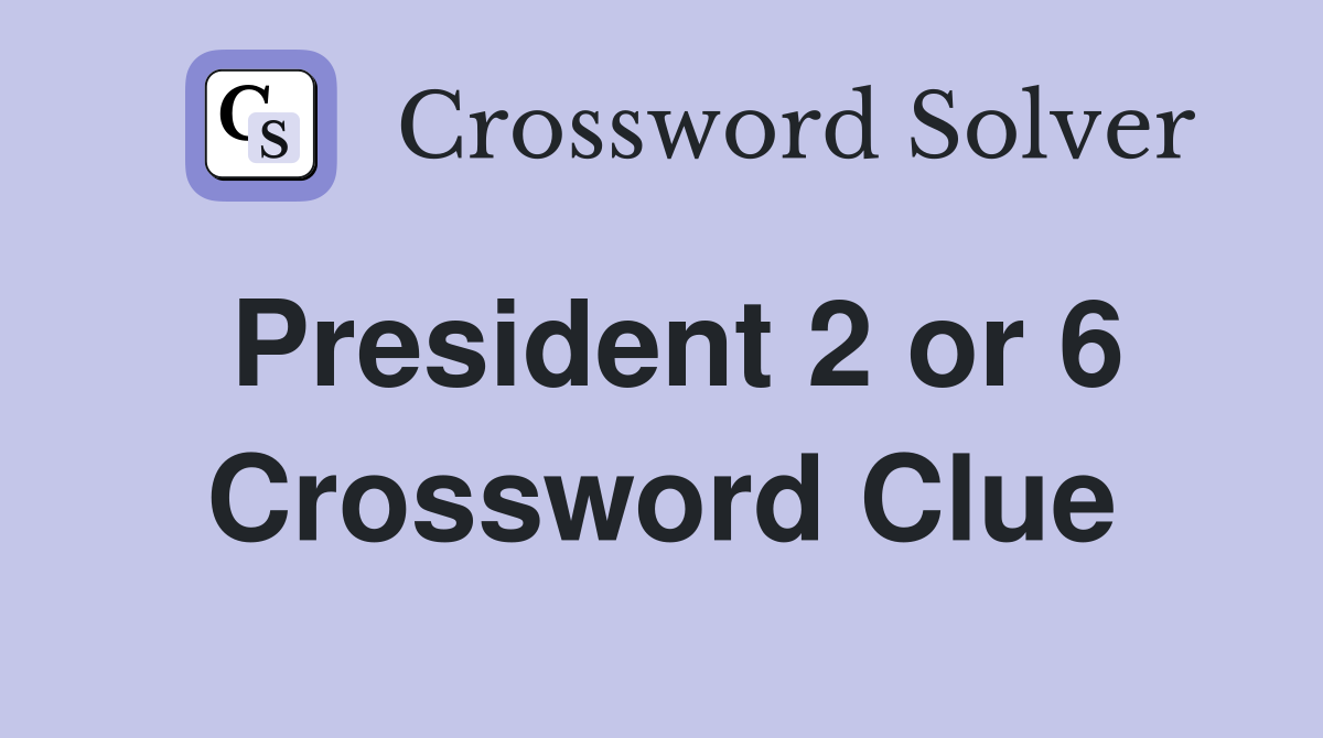 President 2 or 6 Crossword Clue
