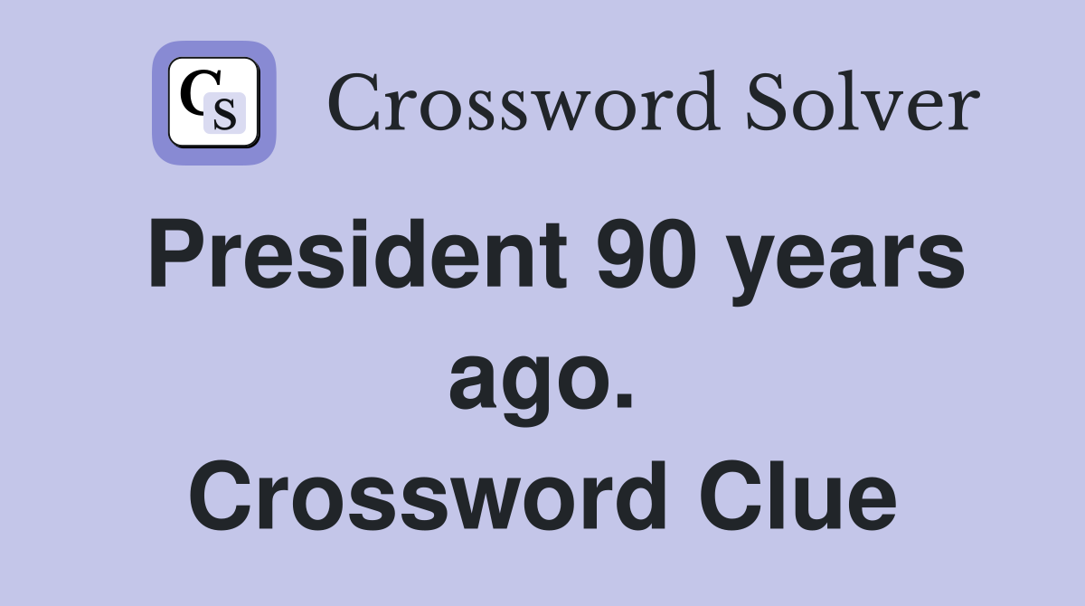 President 90 years ago. Crossword Clue