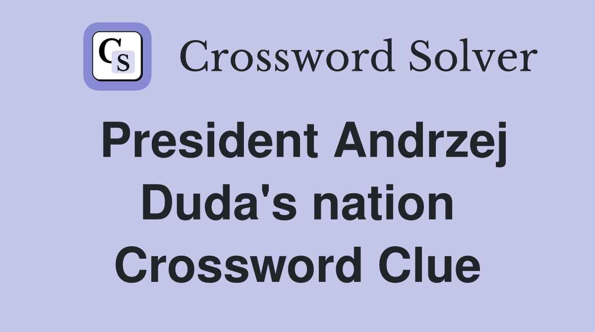 President Andrzej Duda's nation Crossword Clue