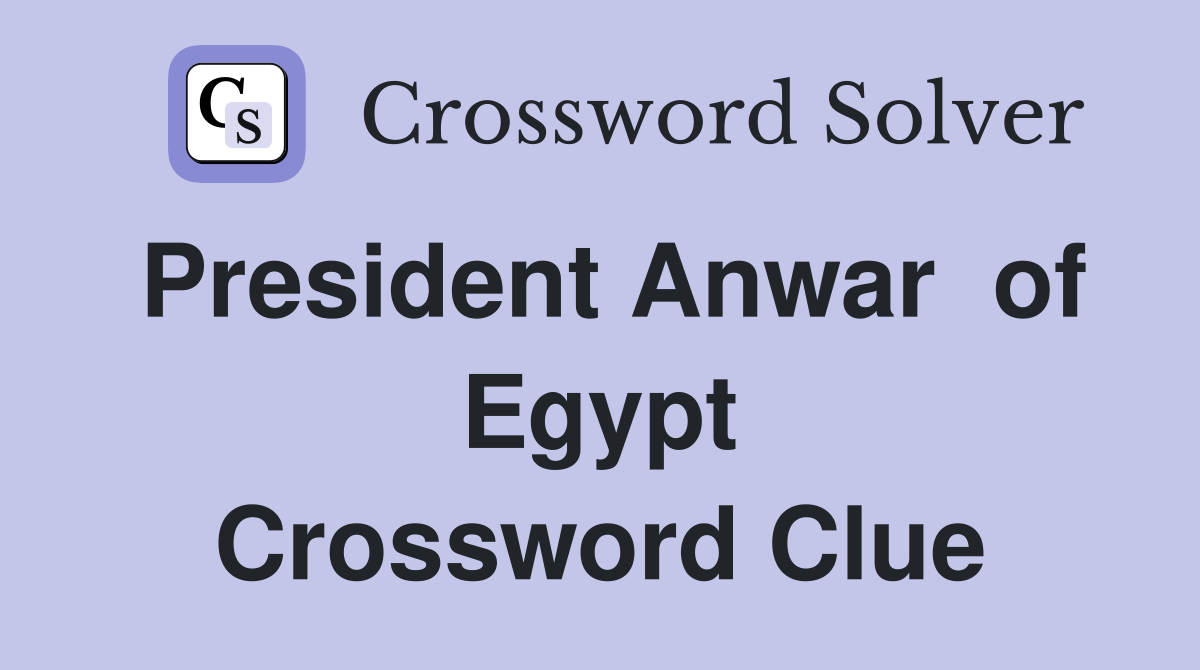 President Anwar  of Egypt Crossword Clue