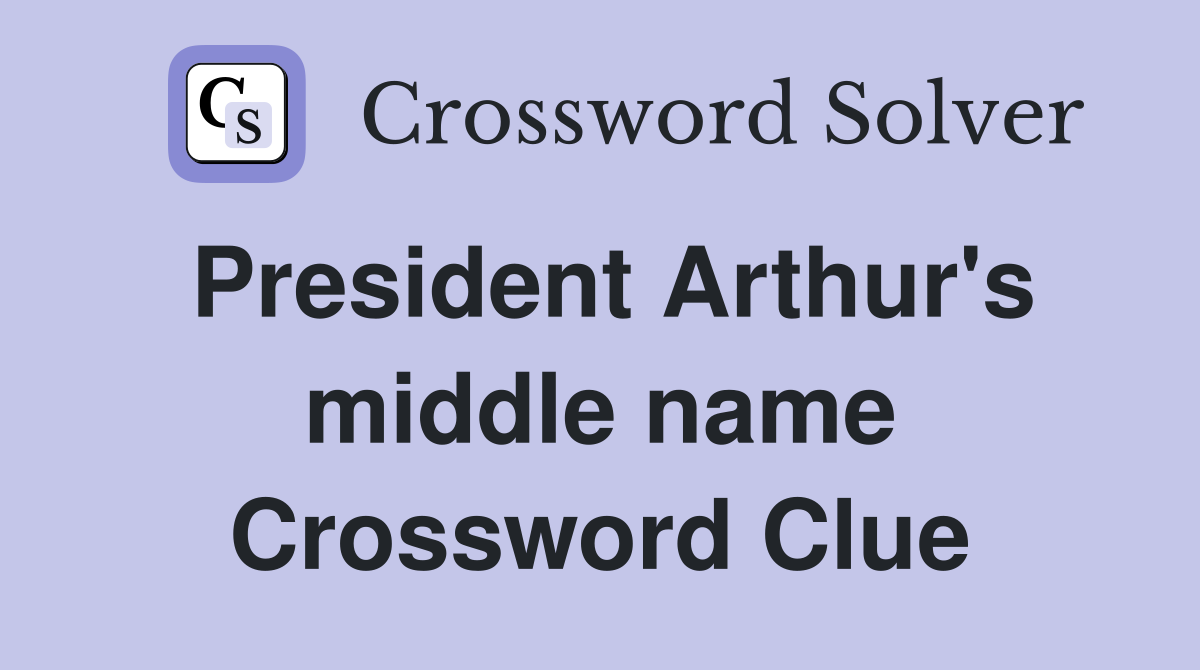 President Arthur's middle name Crossword Clue