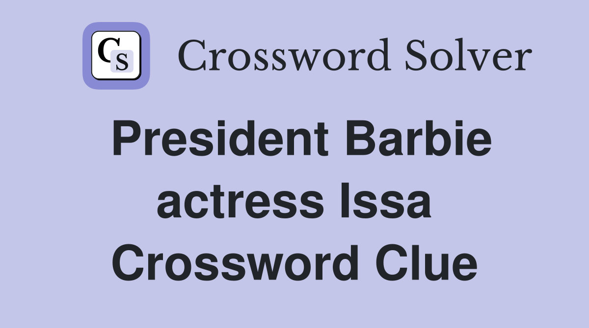 President Barbie actress Issa Crossword Clue