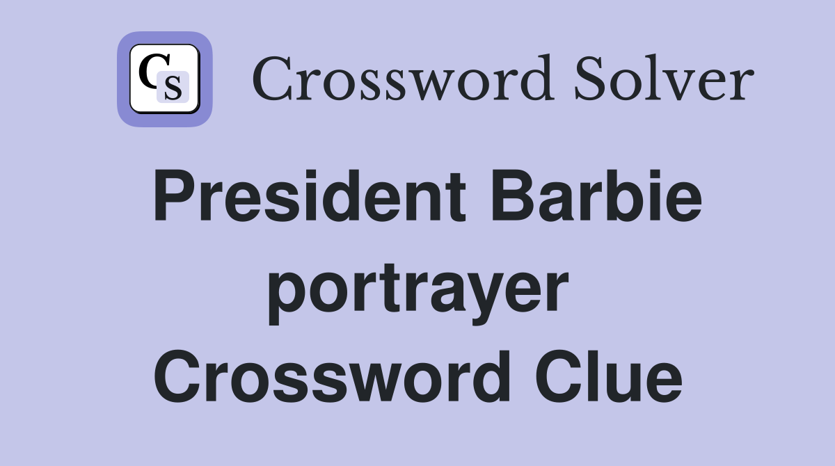 President Barbie portrayer Crossword Clue