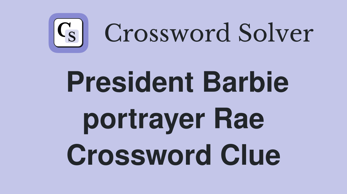 President Barbie portrayer Rae Crossword Clue