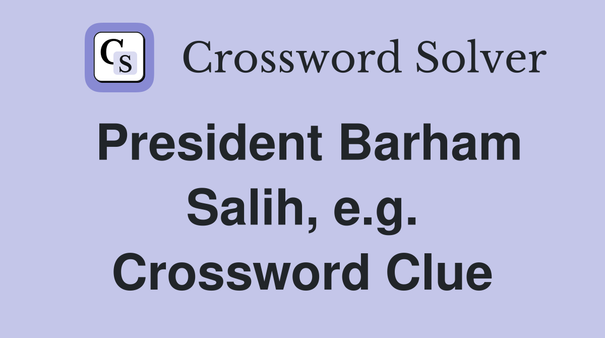 President Barham Salih, e.g. Crossword Clue