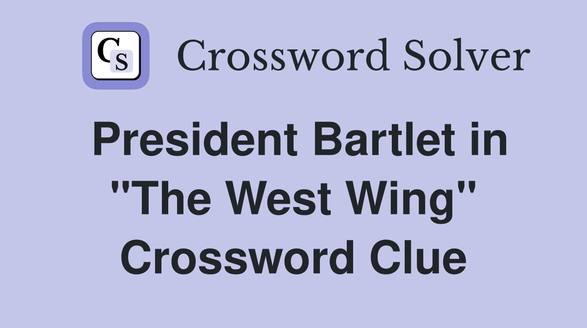 President Bartlet in "The West Wing" Crossword Clue