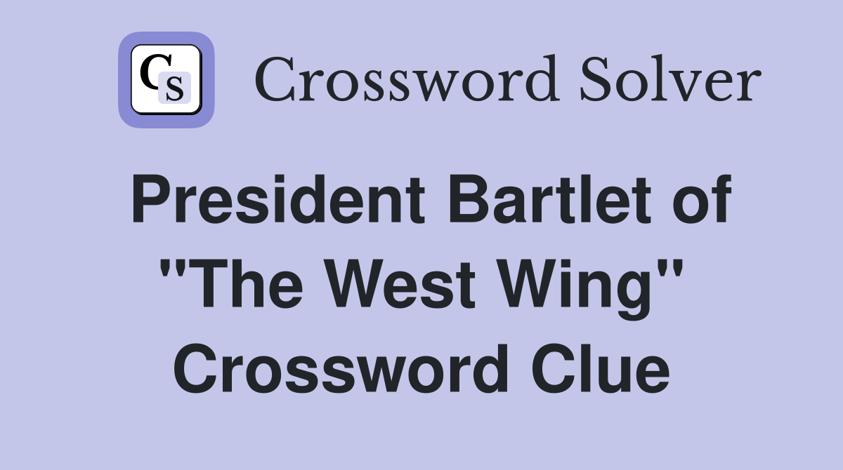 President Bartlet of "The West Wing" Crossword Clue