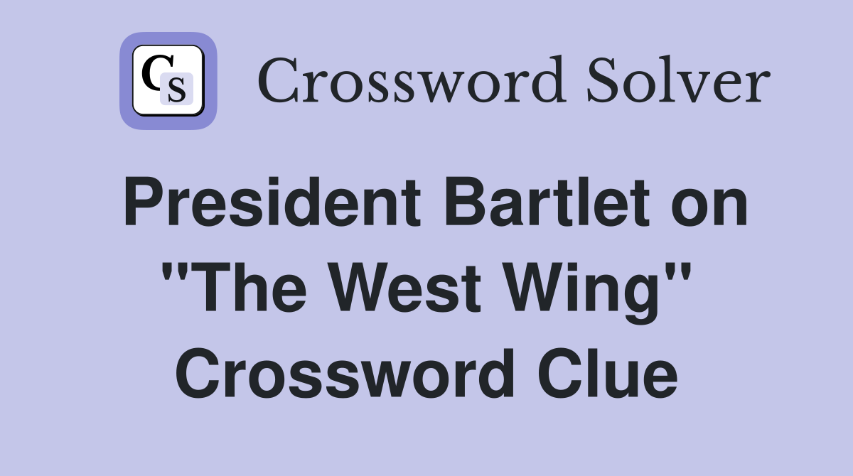 President Bartlet on "The West Wing" Crossword Clue