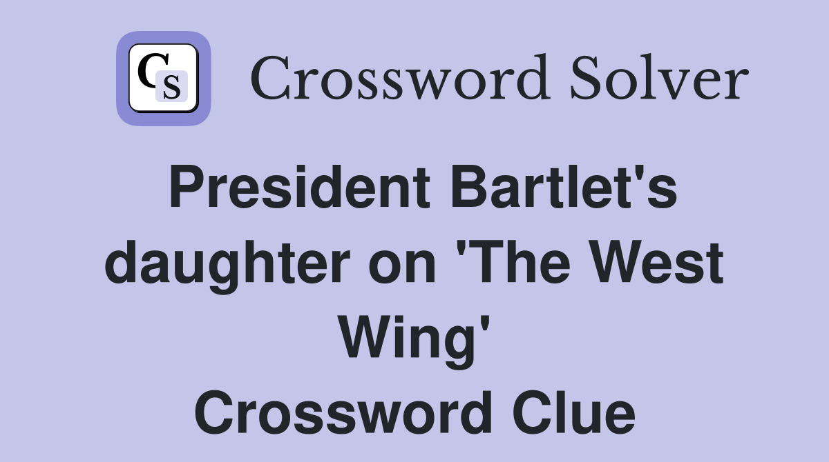President Bartlet's daughter on 'The West Wing' Crossword Clue