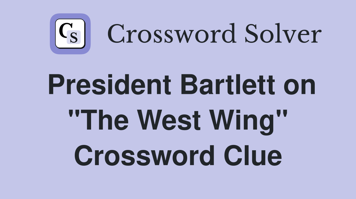 President Bartlett on "The West Wing" Crossword Clue