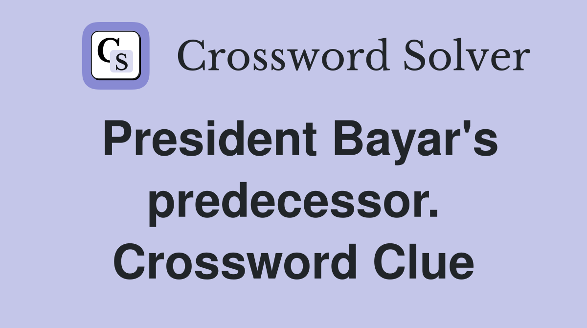 President Bayar's predecessor. Crossword Clue