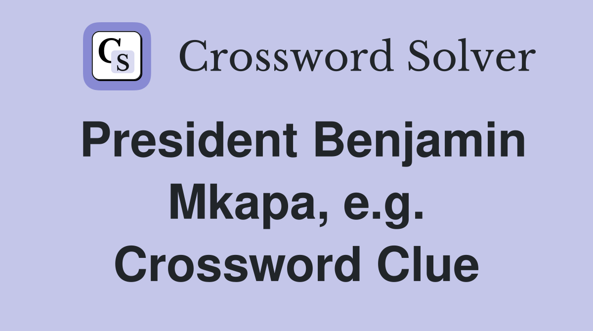 President Benjamin Mkapa, e.g. Crossword Clue