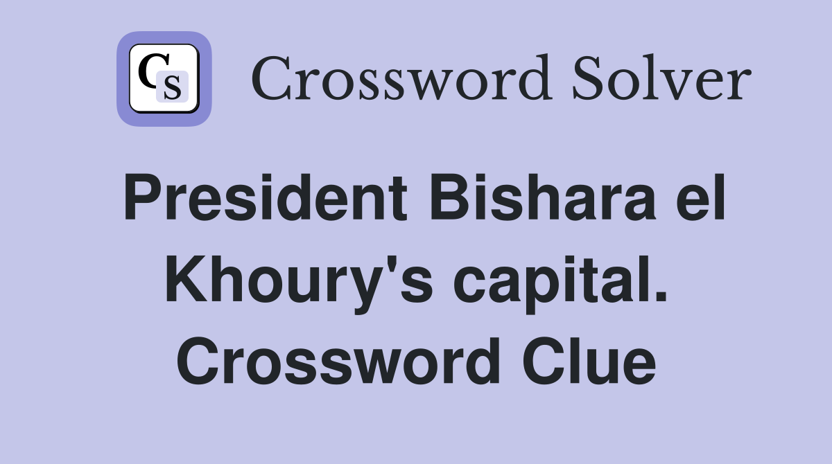 President Bishara el Khoury's capital. Crossword Clue