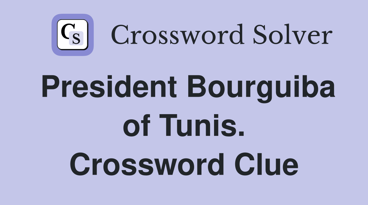 President Bourguiba of Tunis. Crossword Clue
