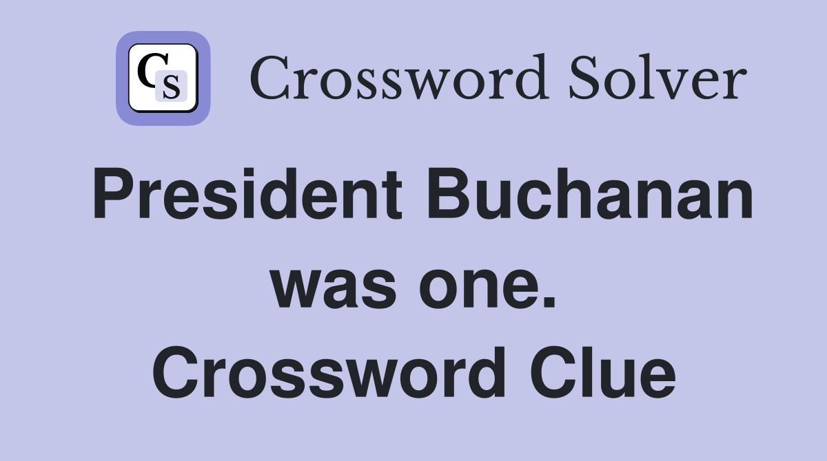 President Buchanan was one. Crossword Clue