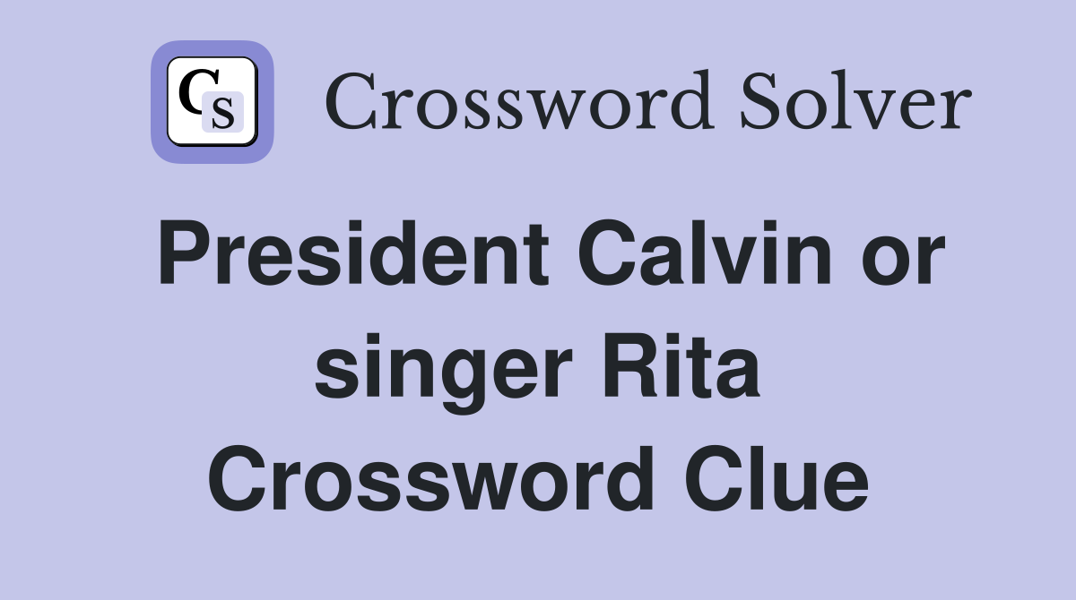 President Calvin or singer Rita Crossword Clue
