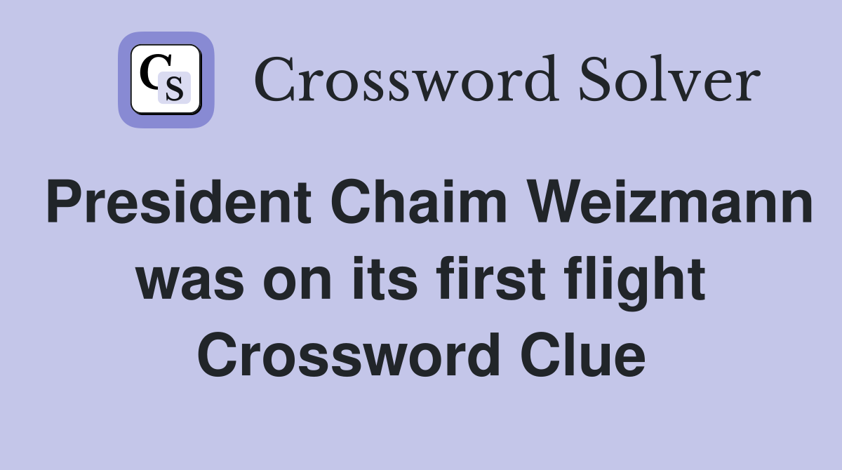 President Chaim Weizmann was on its first flight Crossword Clue