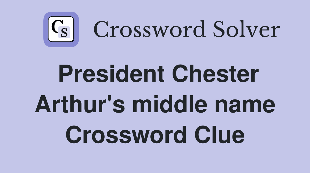 President Chester Arthur's middle name Crossword Clue