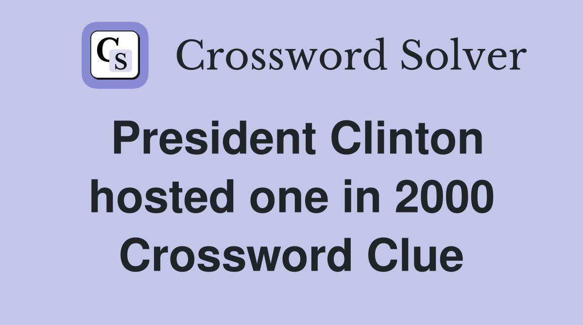 President Clinton hosted one in 2000 Crossword Clue