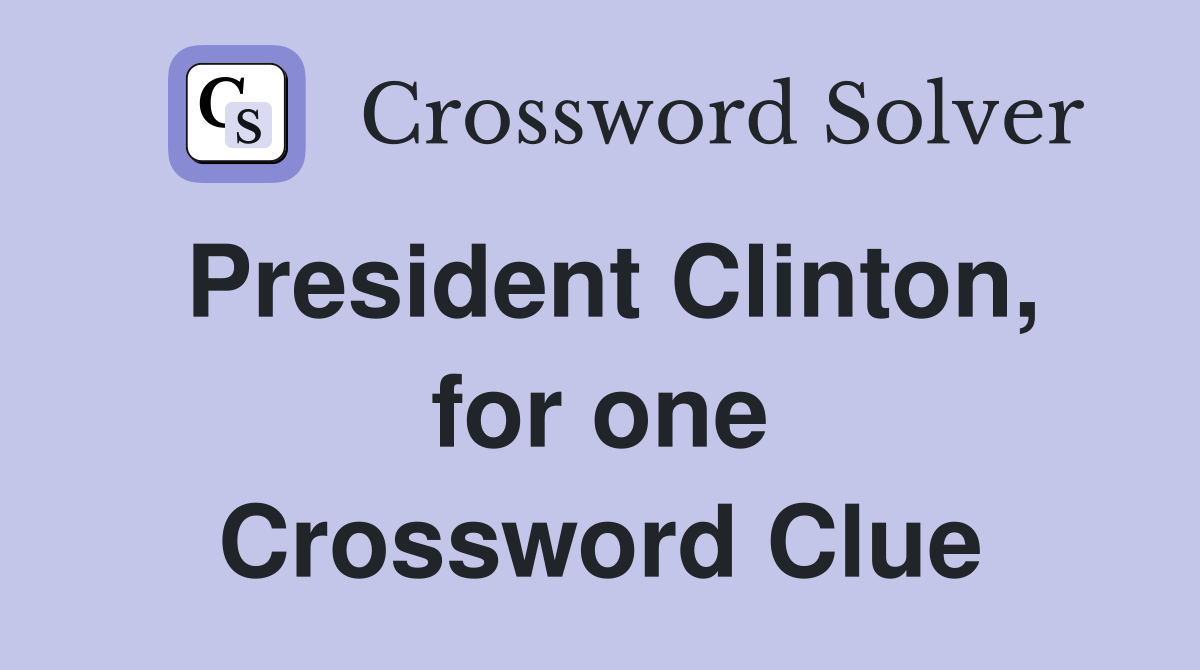 President Clinton, for one Crossword Clue