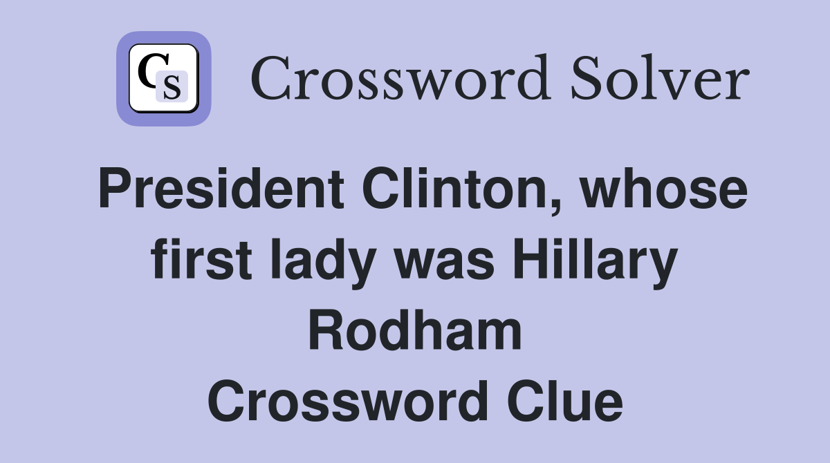 President Clinton, whose first lady was Hillary Rodham Crossword Clue