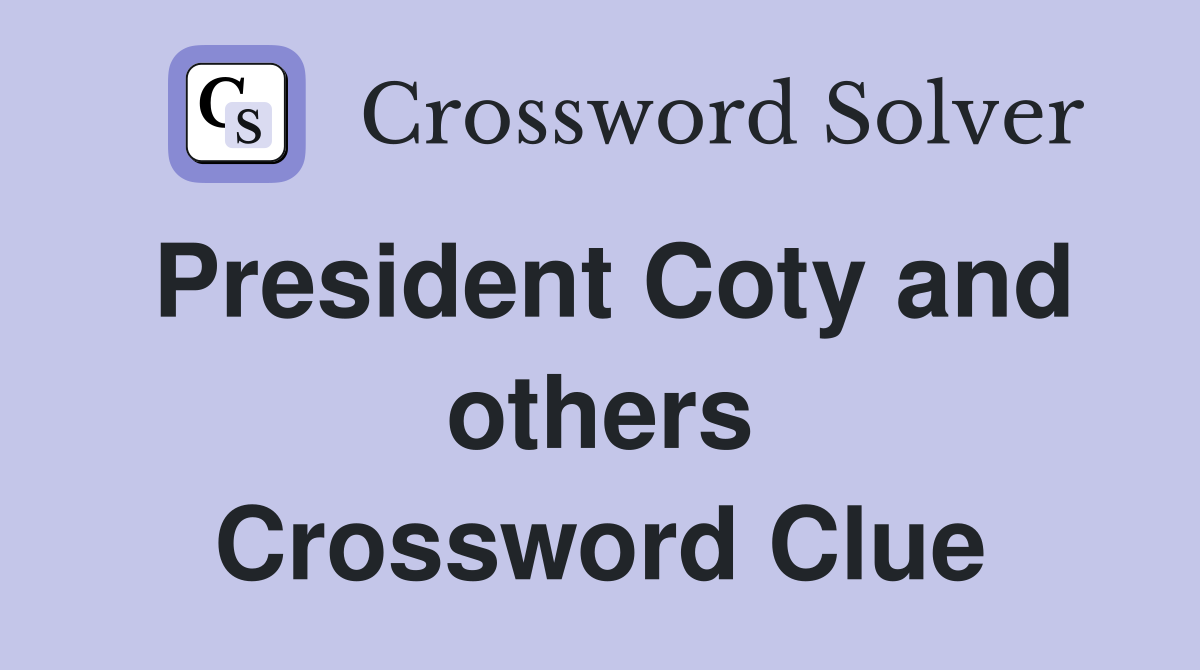 President Coty and others Crossword Clue