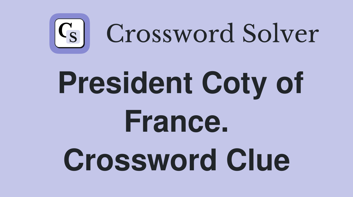 President Coty of France. Crossword Clue