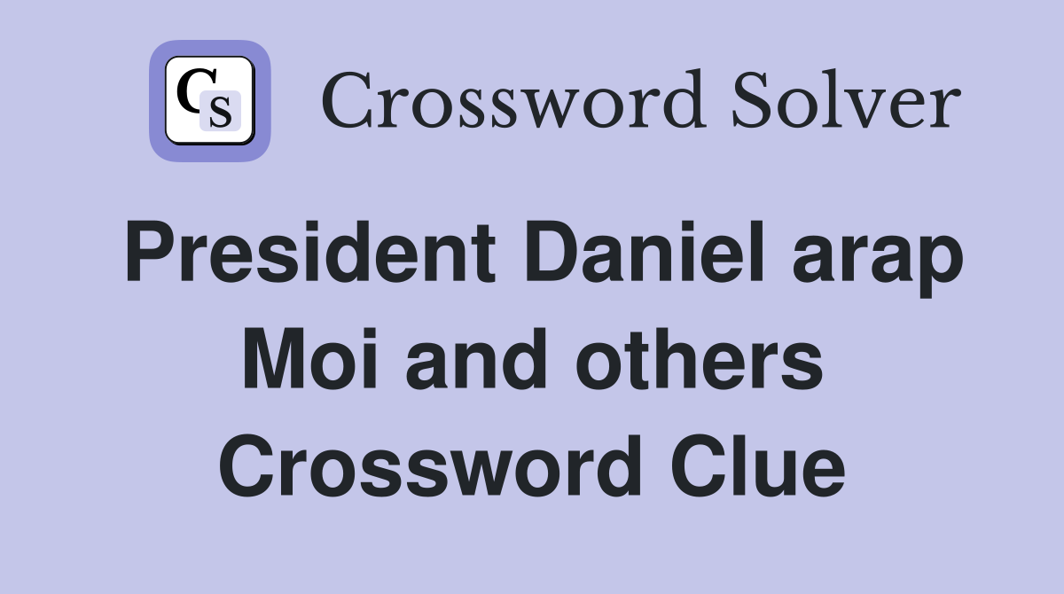 President Daniel arap Moi and others Crossword Clue