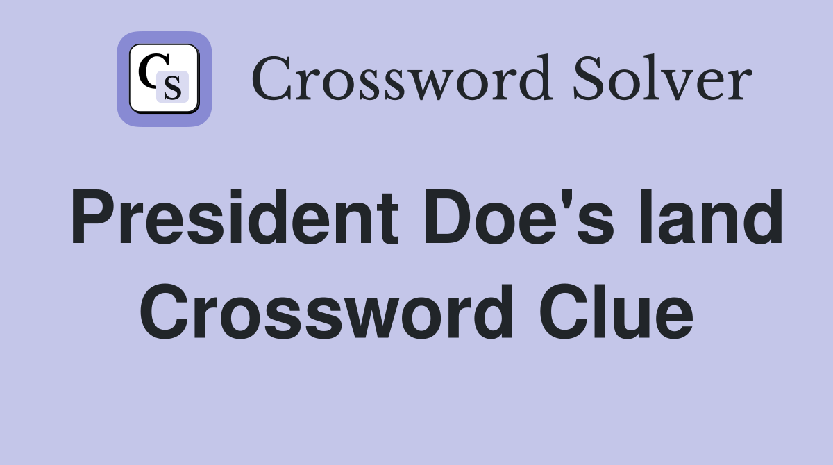 President Doe's land Crossword Clue