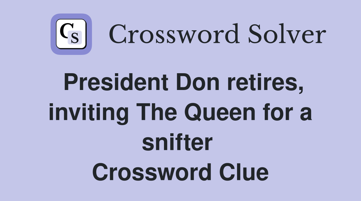 President Don retires, inviting The Queen for a snifter  Crossword Clue