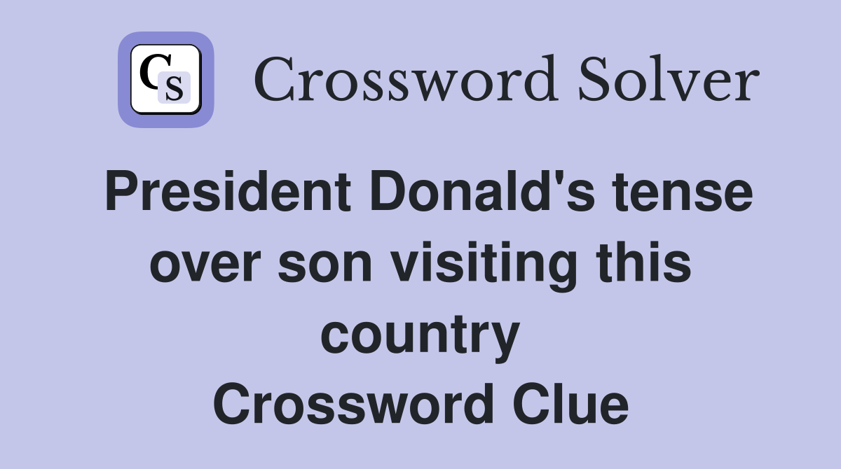 President Donald's tense over son visiting this country Crossword Clue