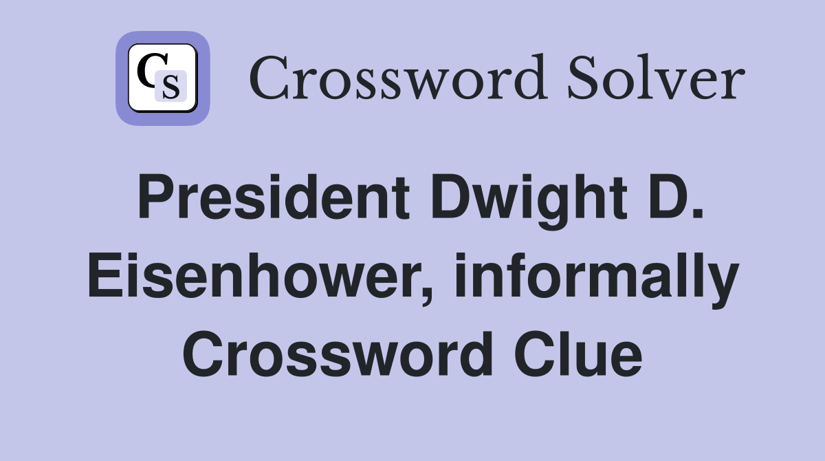 President Dwight D. Eisenhower, informally Crossword Clue