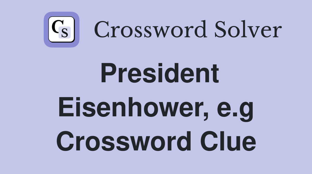 President Eisenhower, e.g Crossword Clue