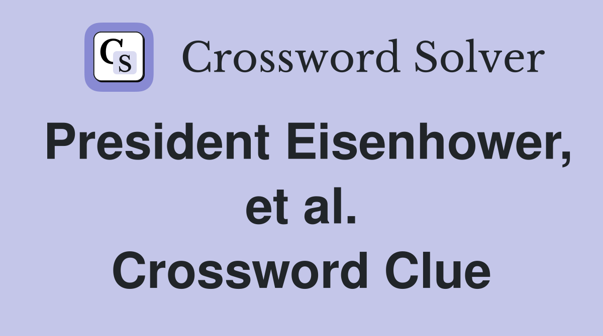 President Eisenhower, et al. Crossword Clue