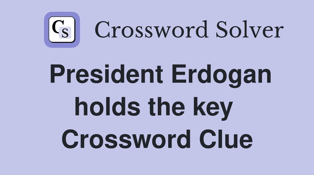 President Erdogan holds the key  Crossword Clue