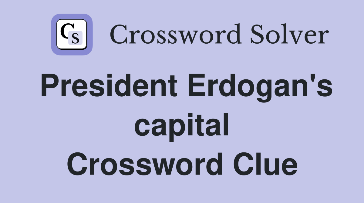 President Erdogan's capital Crossword Clue
