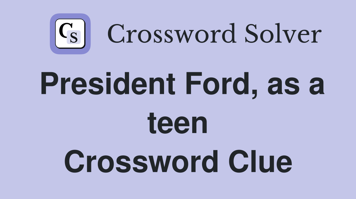 President Ford, as a teen Crossword Clue