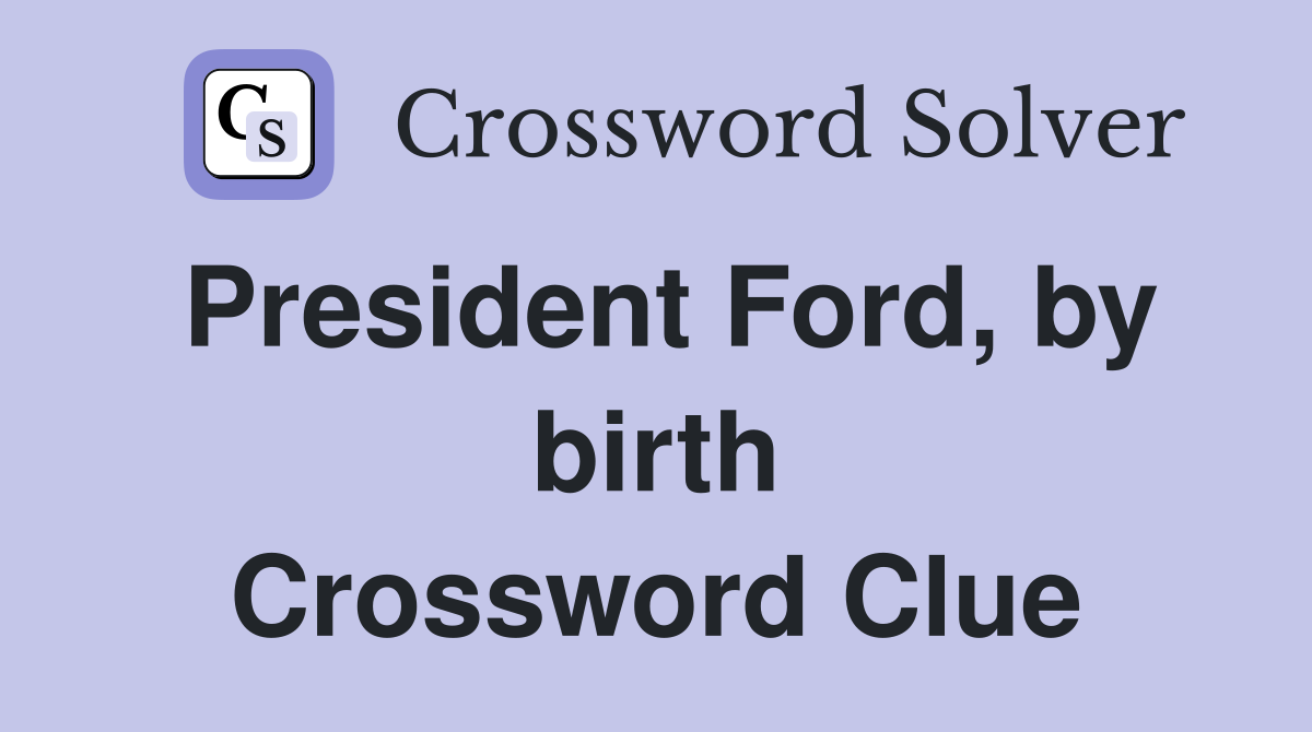 President Ford, by birth Crossword Clue