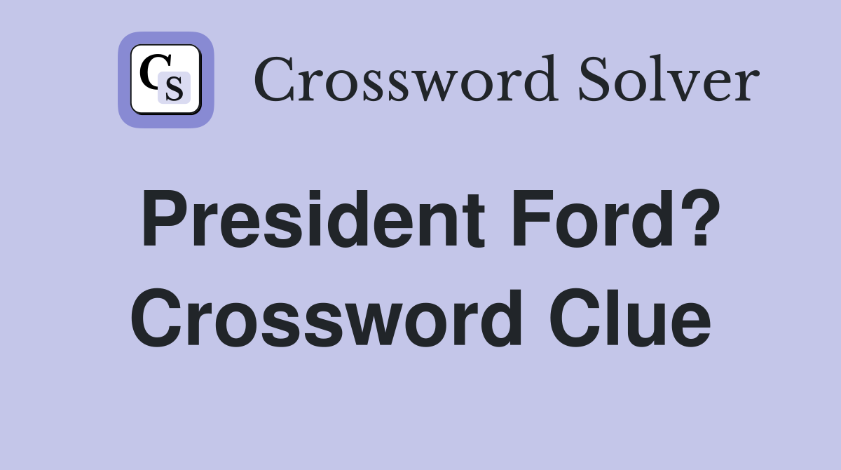 President Ford? Crossword Clue
