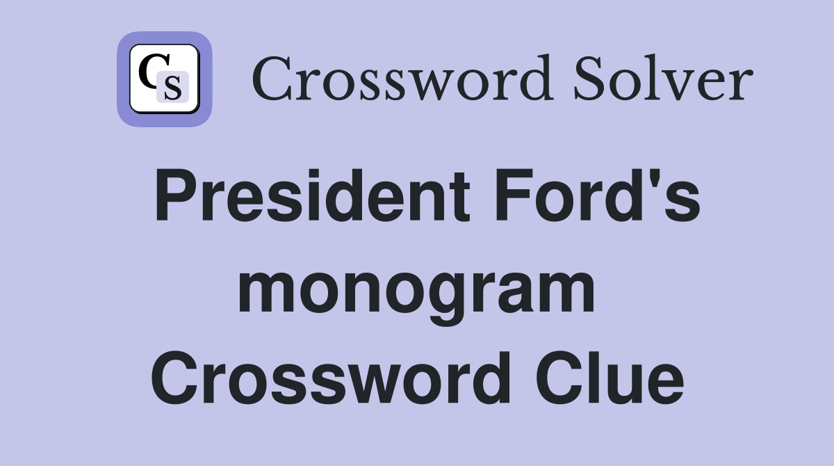President Ford's monogram Crossword Clue