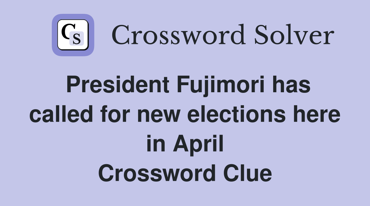 President Fujimori has called for new elections here in April Crossword Clue