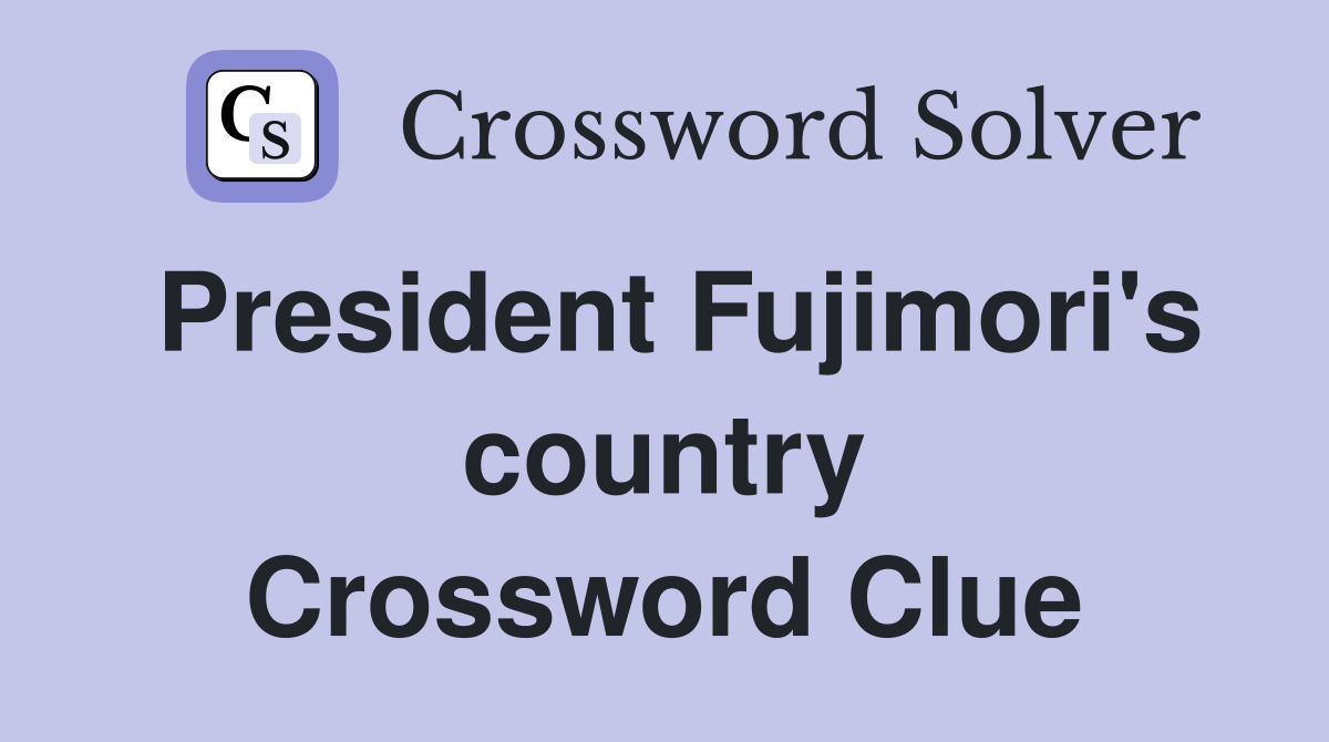 President Fujimori's country Crossword Clue