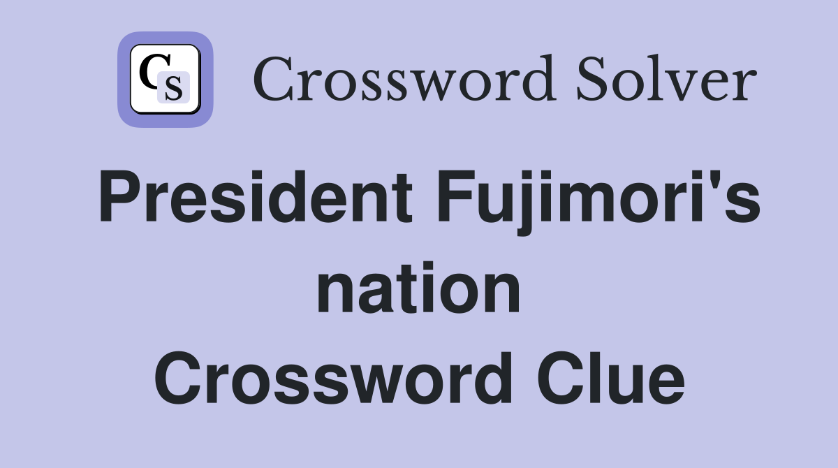 President Fujimori's nation Crossword Clue