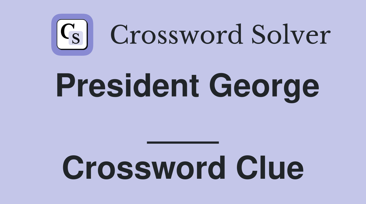 President George ____ Crossword Clue