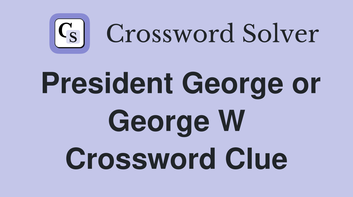 President George or George W Crossword Clue