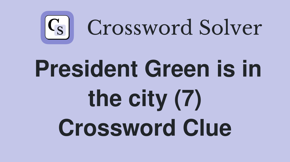 President Green is in the city (7) Crossword Clue