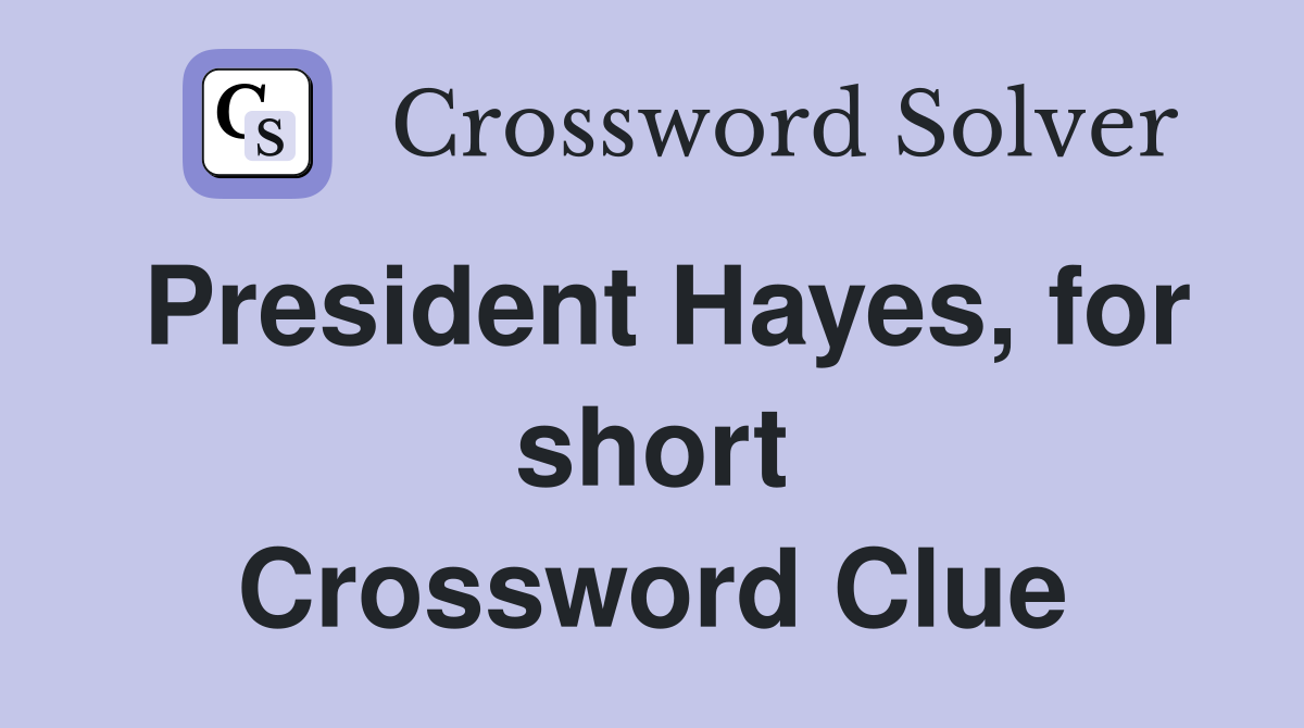 President Hayes, for short Crossword Clue