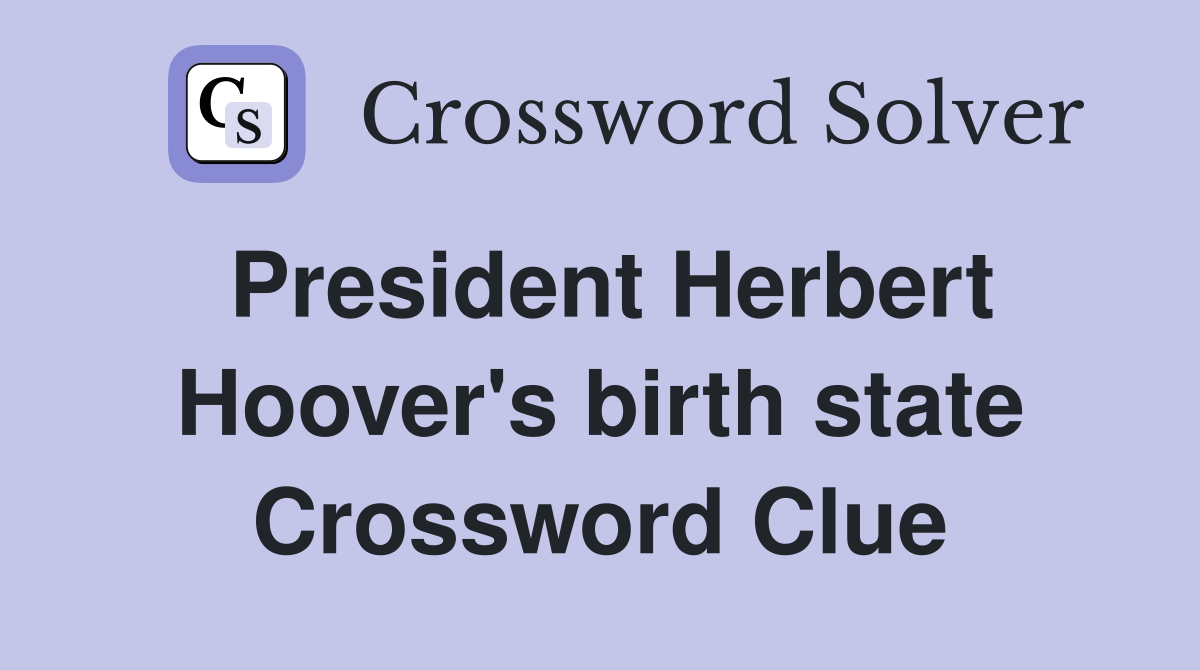 President Herbert Hoover's birth state Crossword Clue
