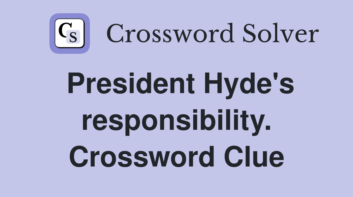 President Hyde's responsibility. Crossword Clue